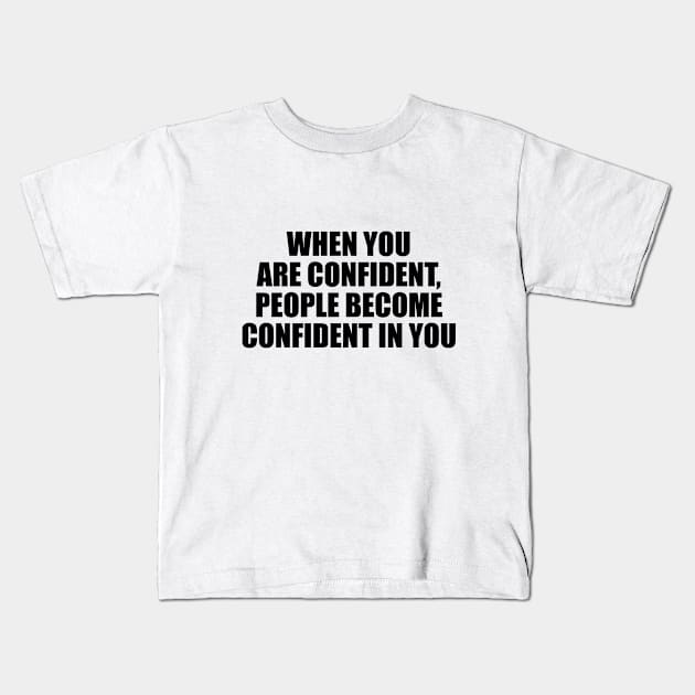 When you are confident, people become confident in you Kids T-Shirt by D1FF3R3NT